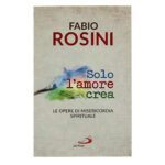 solo l'amore crea di don fabio rosini